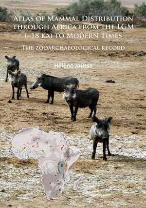 Atlas of Mammal Distribution through Africa from the LGM (~18 ka) to Modern Times de Helene Jousse