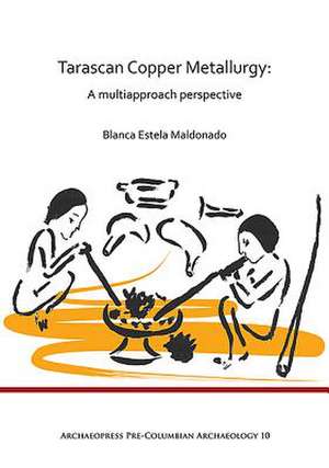 Tarascan Copper Metallurgy: A Multiapproach Perspective de Blanca Estela Maldonado