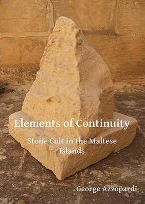 Elements of Continuity: Stone Cult in the Maltese Islands de George Azzopardi