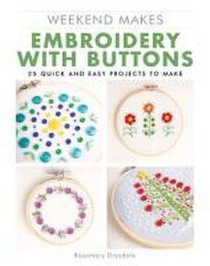 Weekend Makes: Embroidery with Buttons – 25 Quick and Easy Projects to Make de Rosemary Drysdale