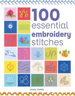 100 Essential Embroidery Stitches de Susie Johns