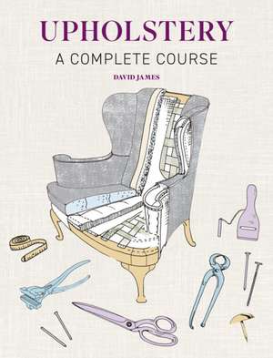 Upholstery: A Complete Course de David James