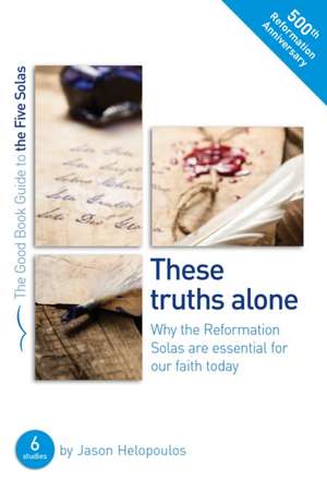 The Five Solas: These Truths Alone de Jason Helopoulos
