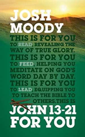 John 13-21 for You de Josh Moody