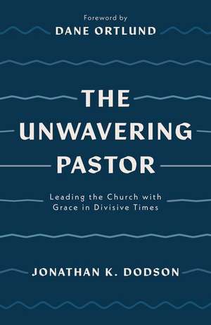 The Unwavering Pastor de Jonathan K Dodson