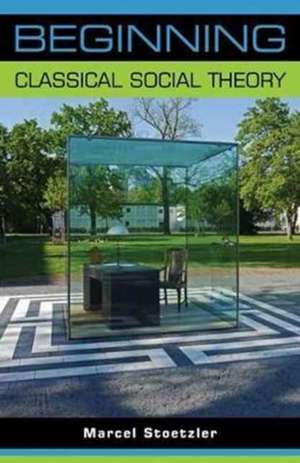 Beginning Classical Social Theory de Marcel Stoetzler