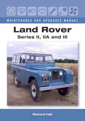 Land Rover Series II, Iia and III Maintenance and Upgrades Manual de Richard Hall