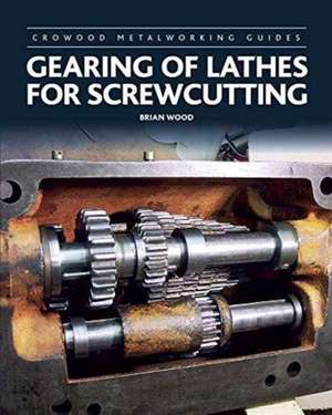 Wood, B: Gearing of Lathes for Screwcutting de Brian Wood