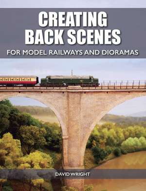 Wright, D: Creating Back Scenes for Model Railways and Diora