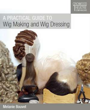 Practical Guide to Wig Making and Wig Dressing de Melanie Bouvet