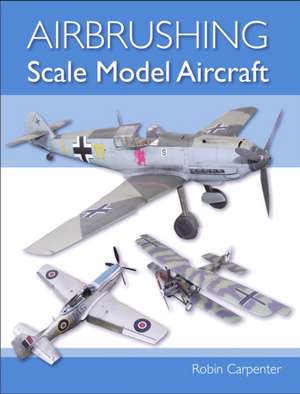 Airbrushing Scale Model Aircraft de Robin Carpenter