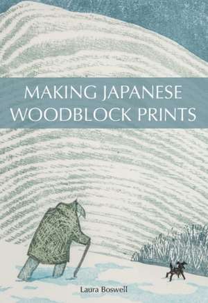 Boswell, L: Making Japanese Woodblock Prints de Laura Boswell