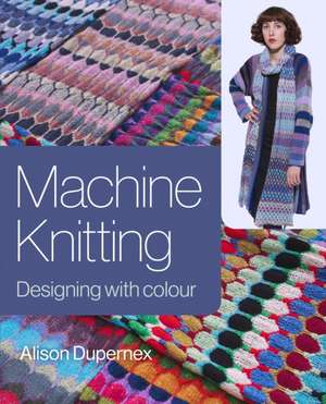 Machine Knitting de Alison Dupernex