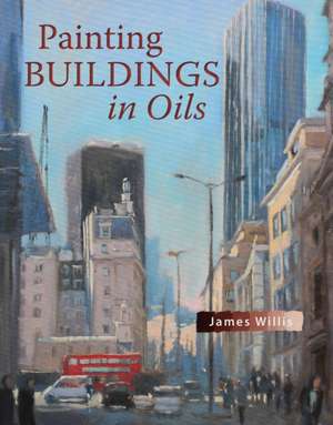 Painting Buildings in Oils de James Willis