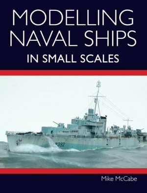 Modelling Naval Ships in Small Scales de Mike McCabe