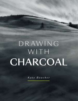 Drawing with Charcoal de Kate Boucher