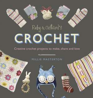 Ruby & Custard's Crochet: Creative Crochet Projects to Make, Share and Love de Ruby and Custard