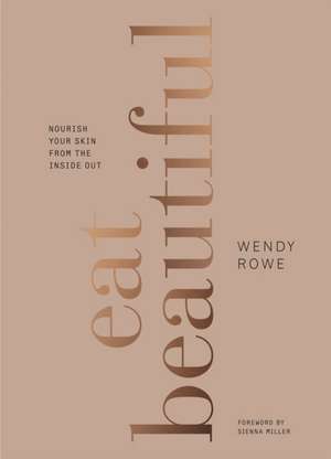 Eat Beautiful de Wendy Rowe