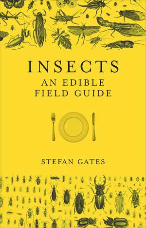 Insects: An Edible Field Guide de Stefan Gates