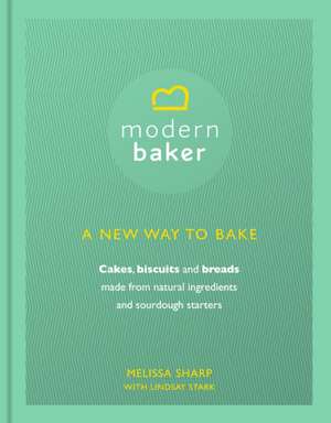 Modern Baker: A New Way To Bake de Lindsay Stark