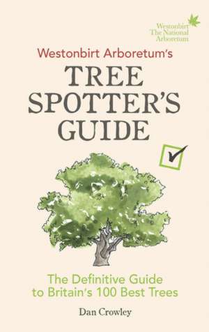 Westonbirt Arboretum's Tree Spotter's Guide: The Definitive Guide to Britain's 100 Best Trees de Dan Crowley