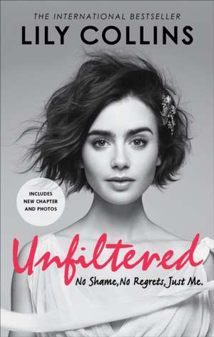 Unfiltered: No Shame, No Regrets, Just Me de Lily Collins