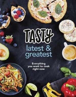 Tasty: Latest and Greatest: Everything you want to cook right now de Tasty