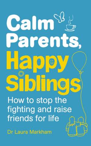 Calm Parents, Happy Siblings de Laura Markham