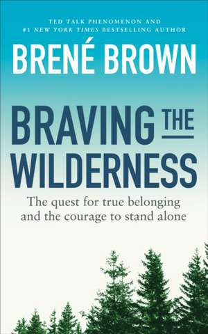 Braving the Wilderness: The quest for true belonging and the courage to stand alone de Brené Brown