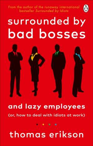 Surrounded by Bad Bosses and Lazy Employees: or, How to Deal with Idiots at Work de Thomas Erikson