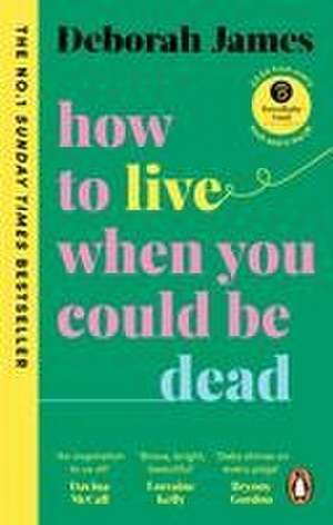 How to Live When You Could Be Dead de Deborah James