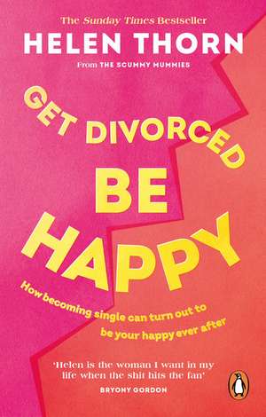 Get Divorced, Be Happy: How Becoming Single Turned Out to Be My Happily Ever After de Helen Thorn