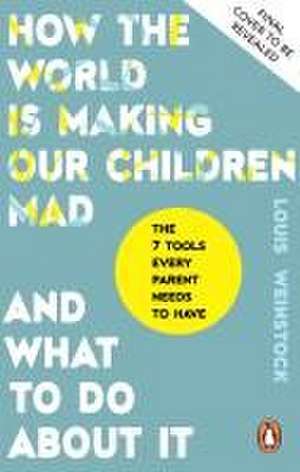 How the World is Making Our Children Mad and What to Do About It de Louis Weinstock