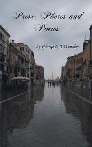 Prose, Photos and Poems de George G. a. Wensley