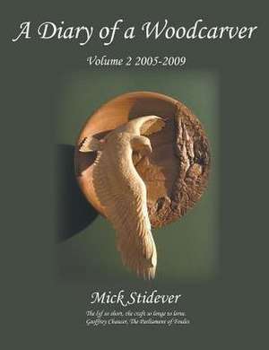 A Diary of a Woodcarver: Volume 2 (2005-2009) de Mick Stidever