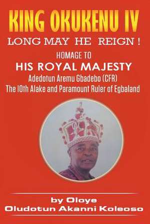 King Okukenu IV: Long May He Reign! de Oloye Oludotun Akanni Koleoso