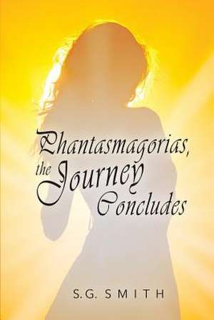 Phantasmagorias, the Journey Concludes de S. G. Smith