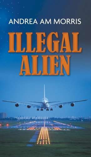 Illegal Alien de Andrea Am Morris