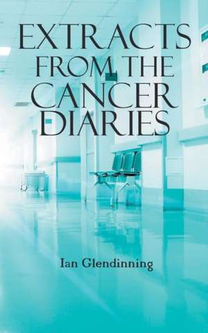 Extracts from the Cancer Diaries de Ian Glendinning