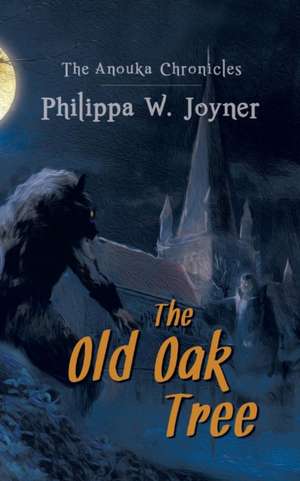 The Old Oak Tree (The Anouka Chronicles) de Philippa W Joyner