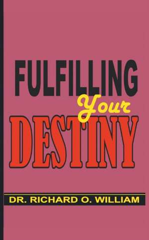 Fulfilling Your Destiny de Richard O. William