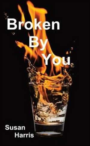 Broken by You de Susan Harris