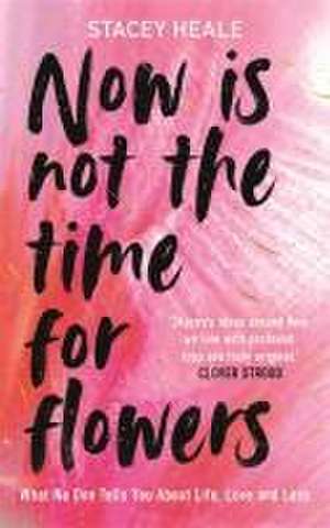 Now is Not the Time for Flowers de Stacey Heale