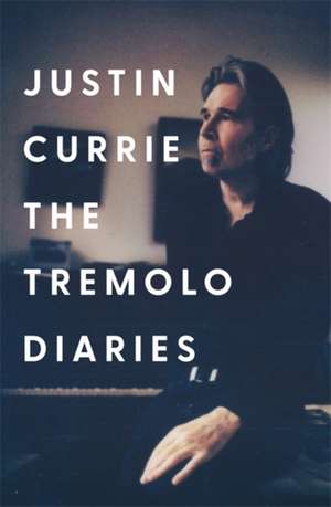 The Tremolo Diaries de Justin Currie