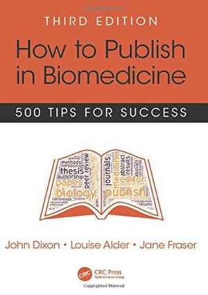 How to Publish in Biomedicine: 500 Tips for Success, Third Edition de John Dixon