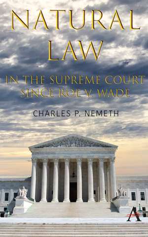 Natural Law Jurisprudence in U.S. Supreme Court Cases Since Roe V. Wade de Charles P. Nemeth