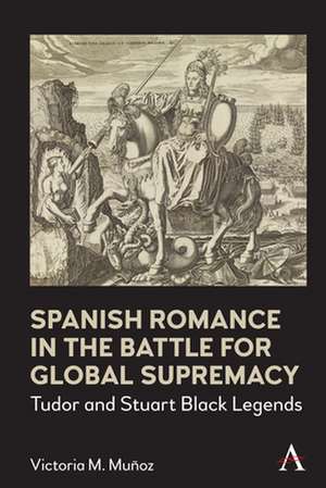 Spanish Romance in the Battle for Global Supremacy, 1578-1631 de Victoria Munoz