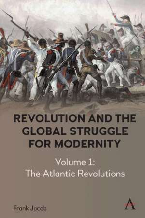 Revolution and the Global Struggle for Modernity de Frank Jacob