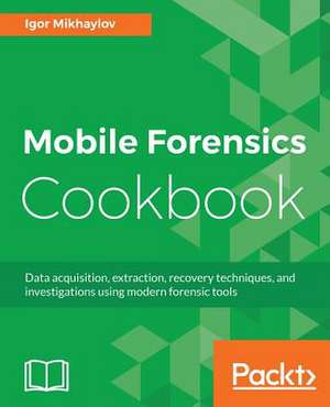 Mobile Forensics Cookbook de Mikhaylov, Igor