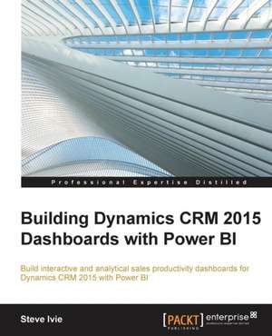 Building Dynamics Crm 2015 Dashboards with Power Bi de Steve Ivie